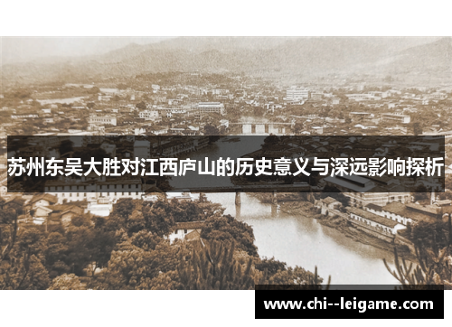 苏州东吴大胜对江西庐山的历史意义与深远影响探析