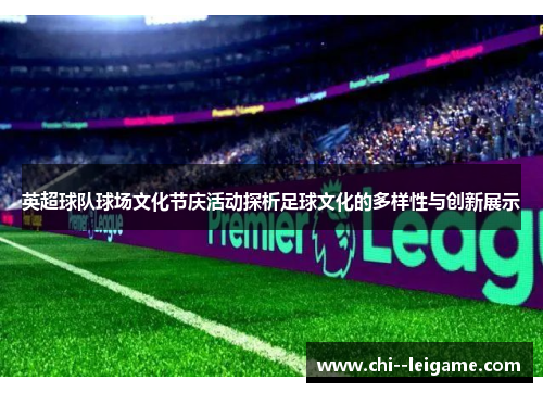 英超球队球场文化节庆活动探析足球文化的多样性与创新展示