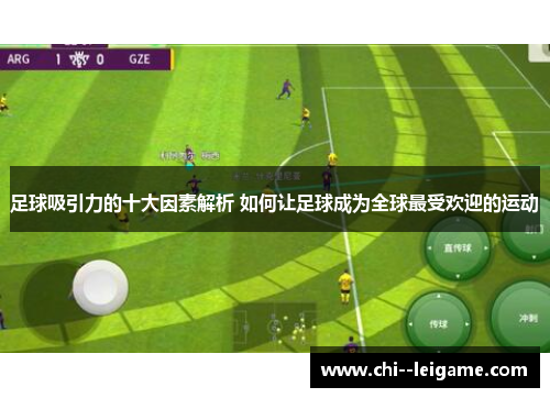 足球吸引力的十大因素解析 如何让足球成为全球最受欢迎的运动