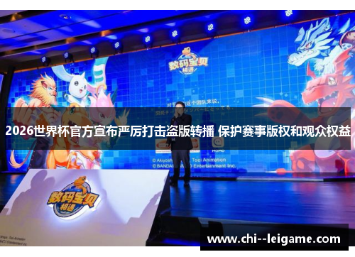 2026世界杯官方宣布严厉打击盗版转播 保护赛事版权和观众权益 2026世界杯官方宣布严厉打击盗版转播 保护赛事版权和观众权益