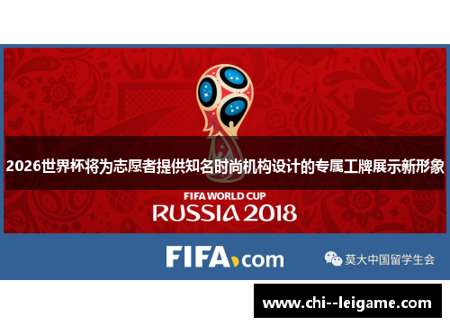 2026世界杯将为志愿者提供知名时尚机构设计的专属工牌展示新形象